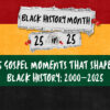 25 Gospel Moments That Shaped Black History: 2000–2025